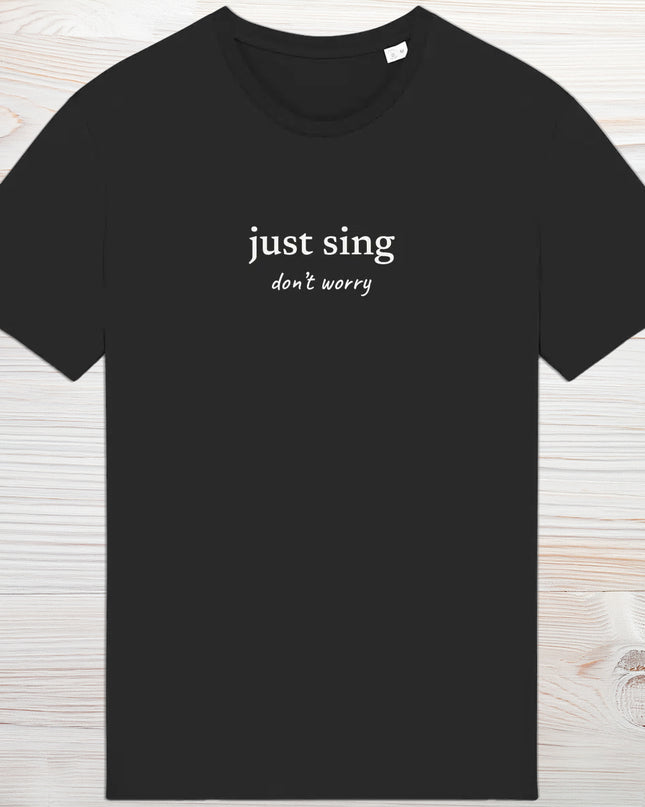 just sing… don’t worry - unisex t-shirt