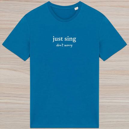 just sing… don’t worry - unisex t-shirt