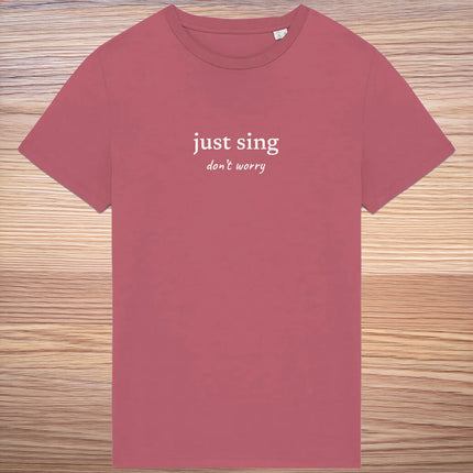 just sing… don’t worry - unisex t-shirt