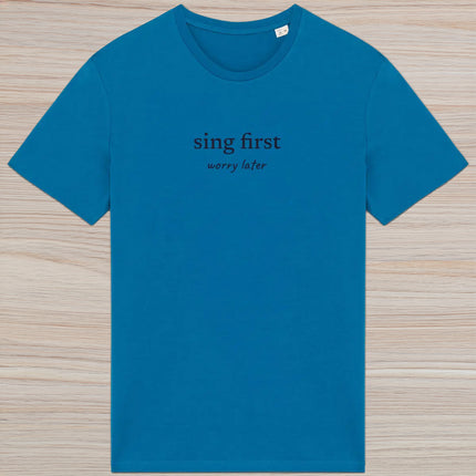 sing first… worry later - unisex t-shirt