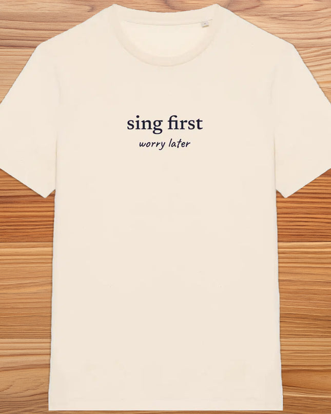 sing first… worry later - unisex t-shirt