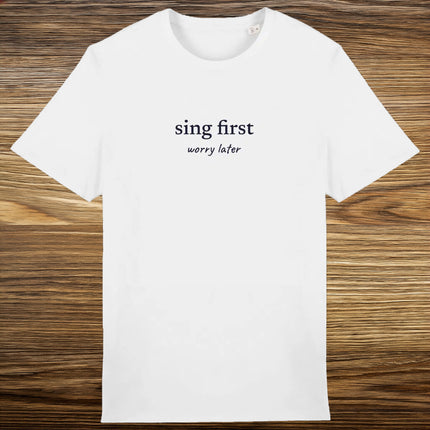 sing first… worry later - unisex t-shirt