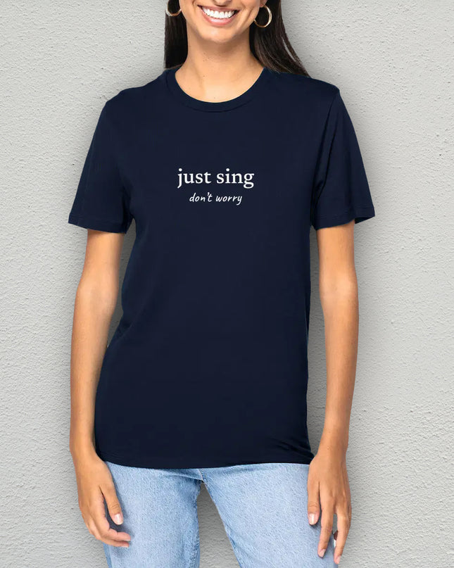 just sing… don’t worry - unisex t-shirt