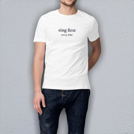 sing first… worry later - unisex t-shirt