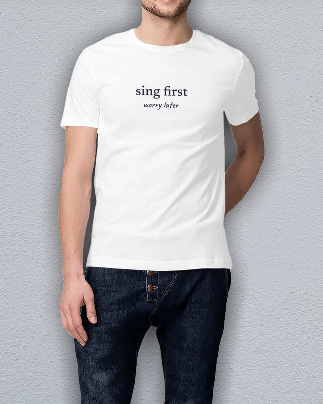sing first… worry later - unisex t-shirt